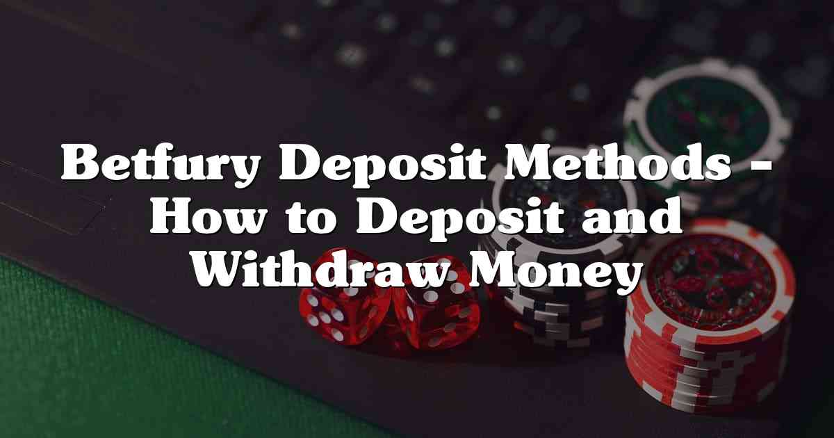 Betfury Deposit Methods – How to Deposit and Withdraw Money