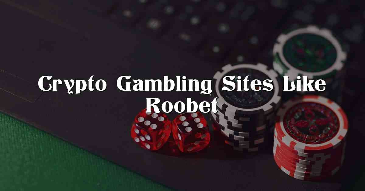 Crypto Gambling Sites Like Roobet