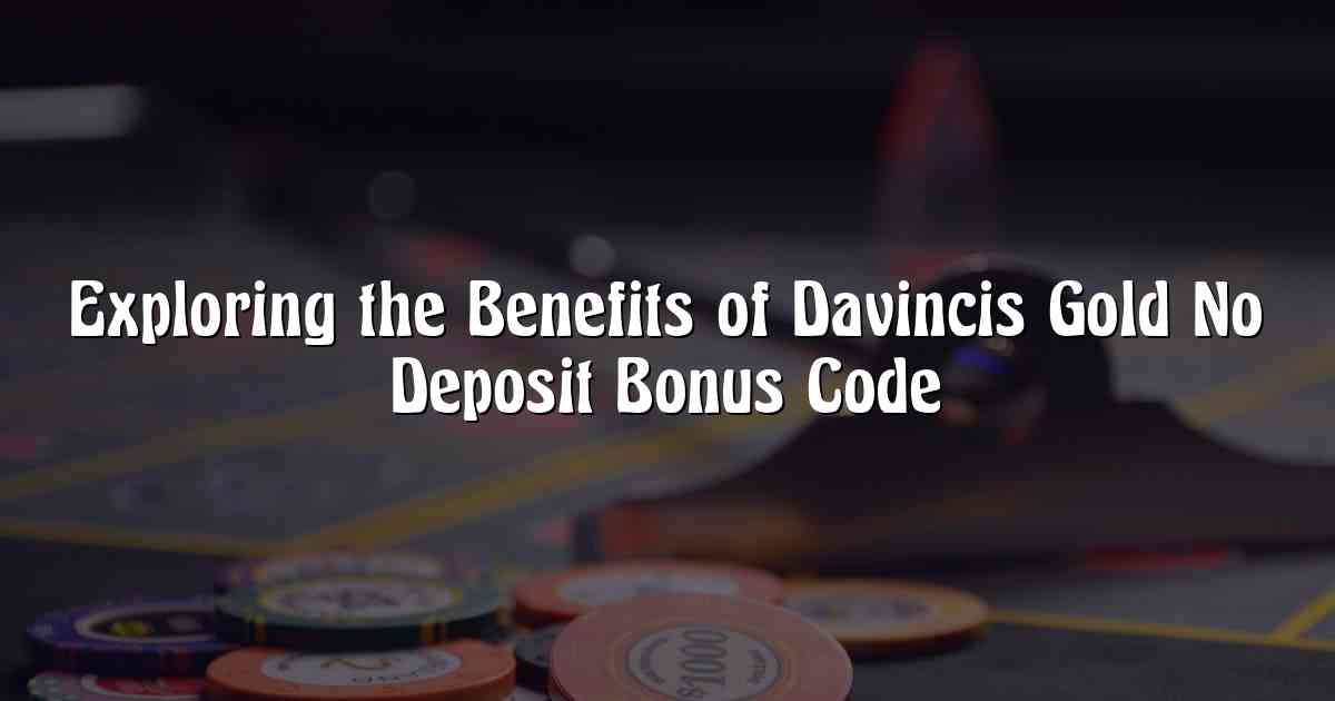 Exploring the Benefits of Davincis Gold No Deposit Bonus Code