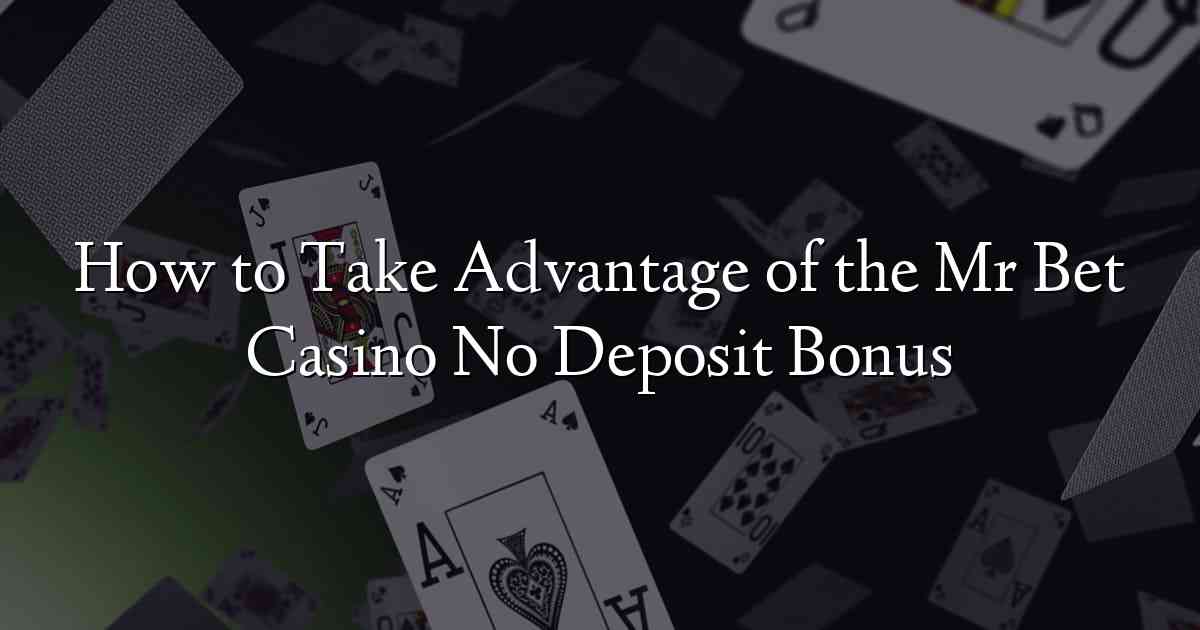 How to Take Advantage of the Mr Bet Casino No Deposit Bonus