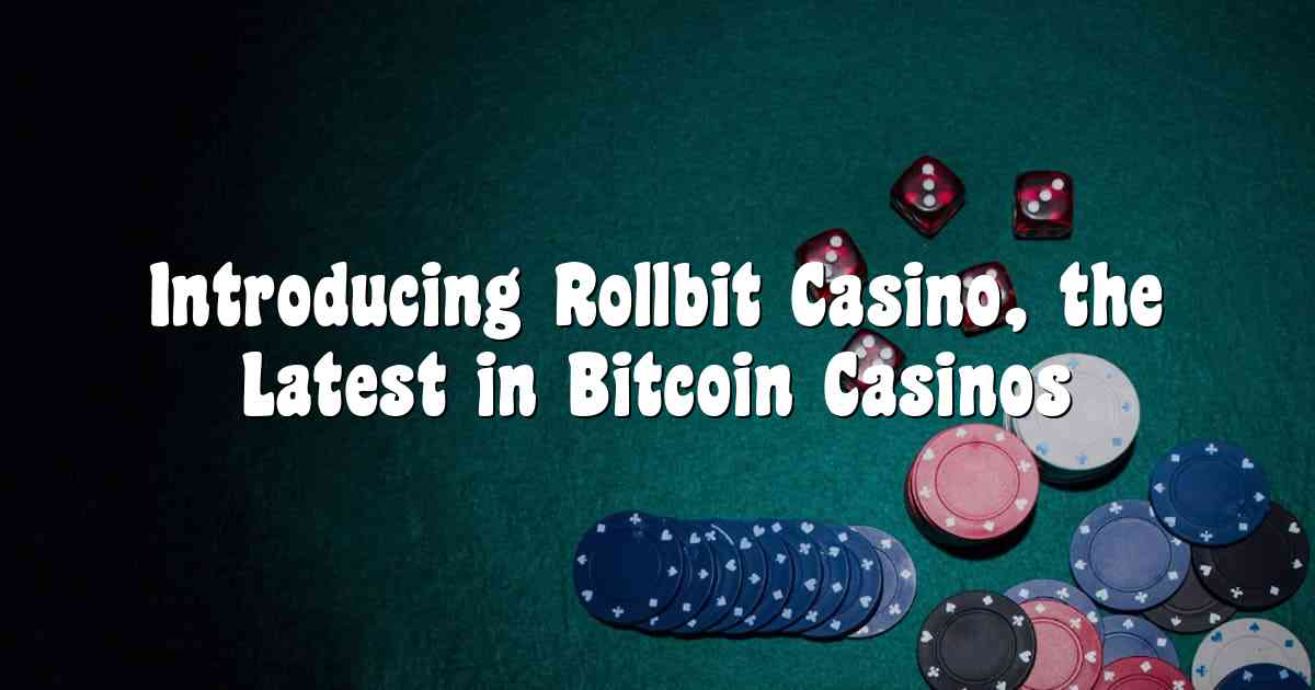 Introducing Rollbit Casino, the Latest in Bitcoin Casinos