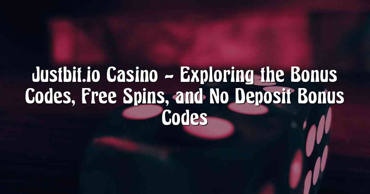 Justbit.io Casino – Exploring the Bonus Codes, Free Spins, and No Deposit Bonus Codes
