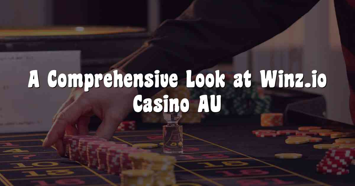 A Comprehensive Look at Winz.io Casino AU
