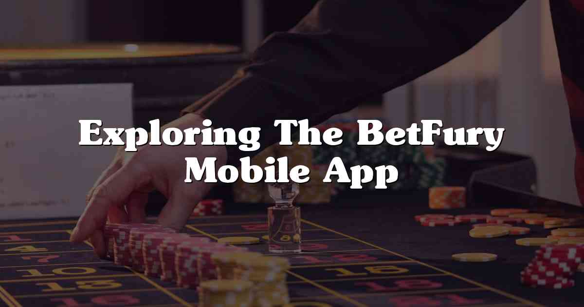 Exploring The BetFury Mobile App
