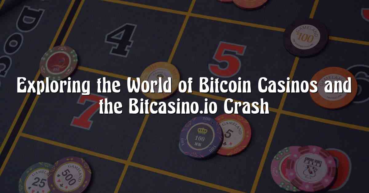 Exploring the World of Bitcoin Casinos and the Bitcasino.io Crash
