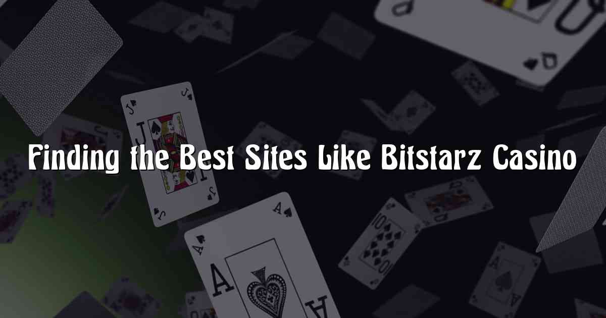 Finding the Best Sites Like Bitstarz Casino