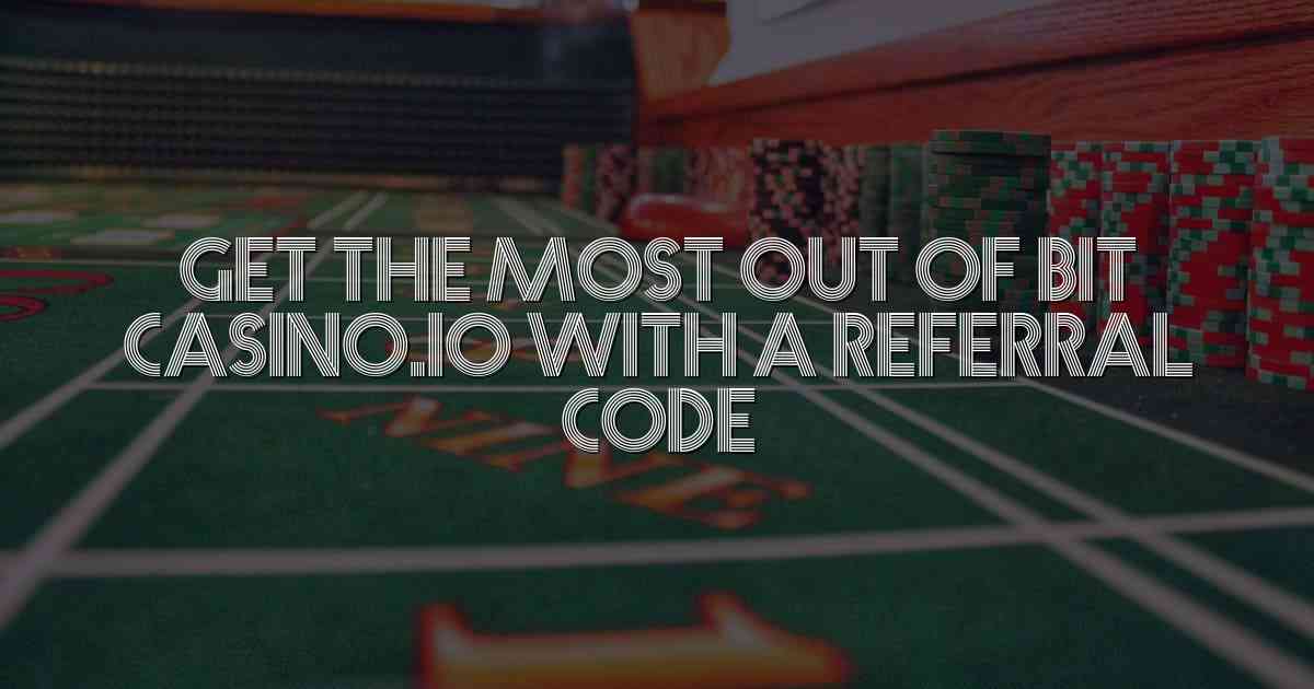 Get the Most out of Bit Casino.io with a Referral Code