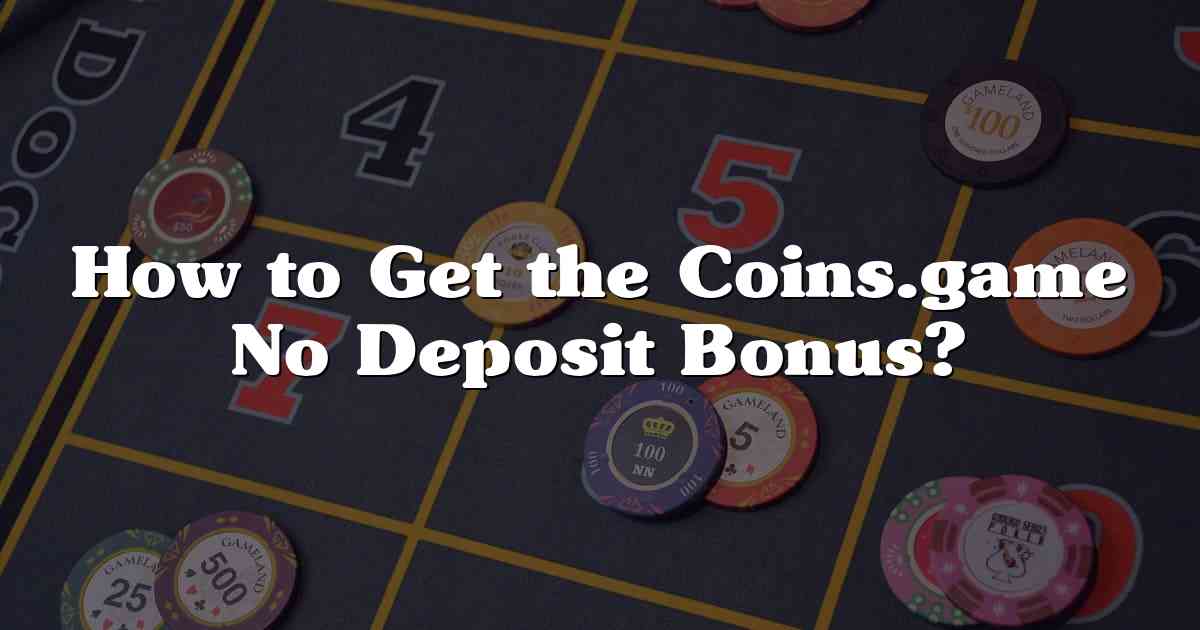 How to Get the Coins.game No Deposit Bonus?