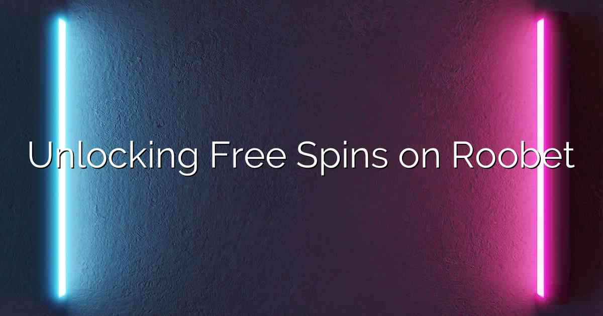 Unlocking Free Spins on Roobet