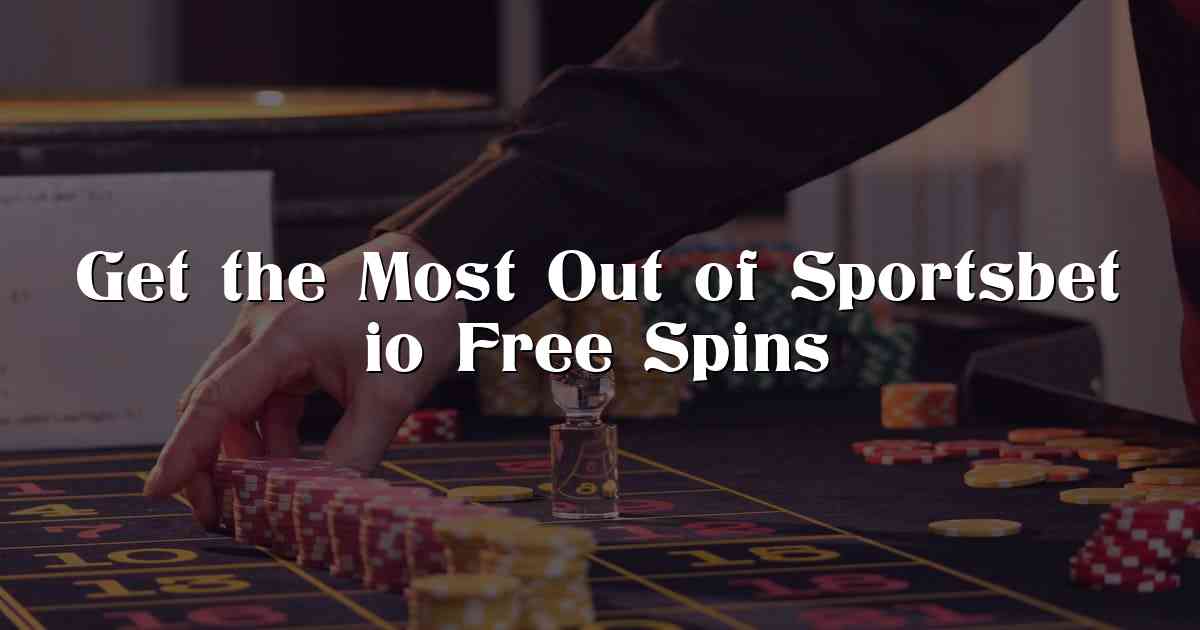 Get the Most Out of Sportsbet io Free Spins