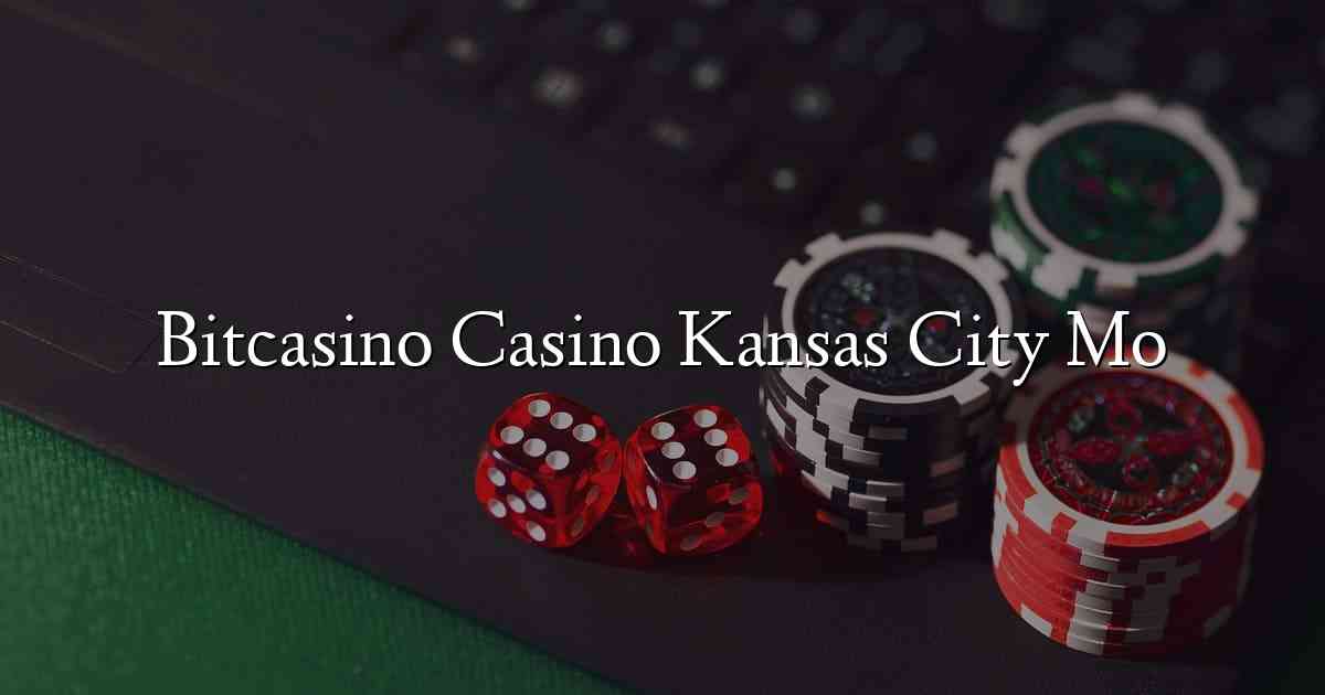 Bitcasino Casino Kansas City Mo