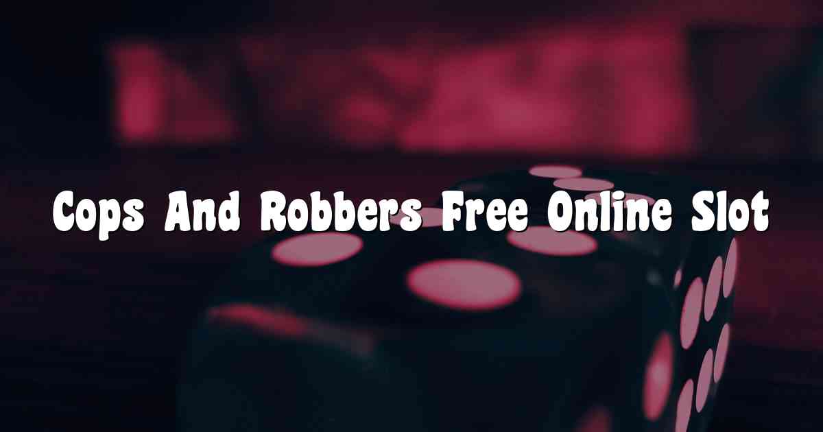 Cops And Robbers Free Online Slot