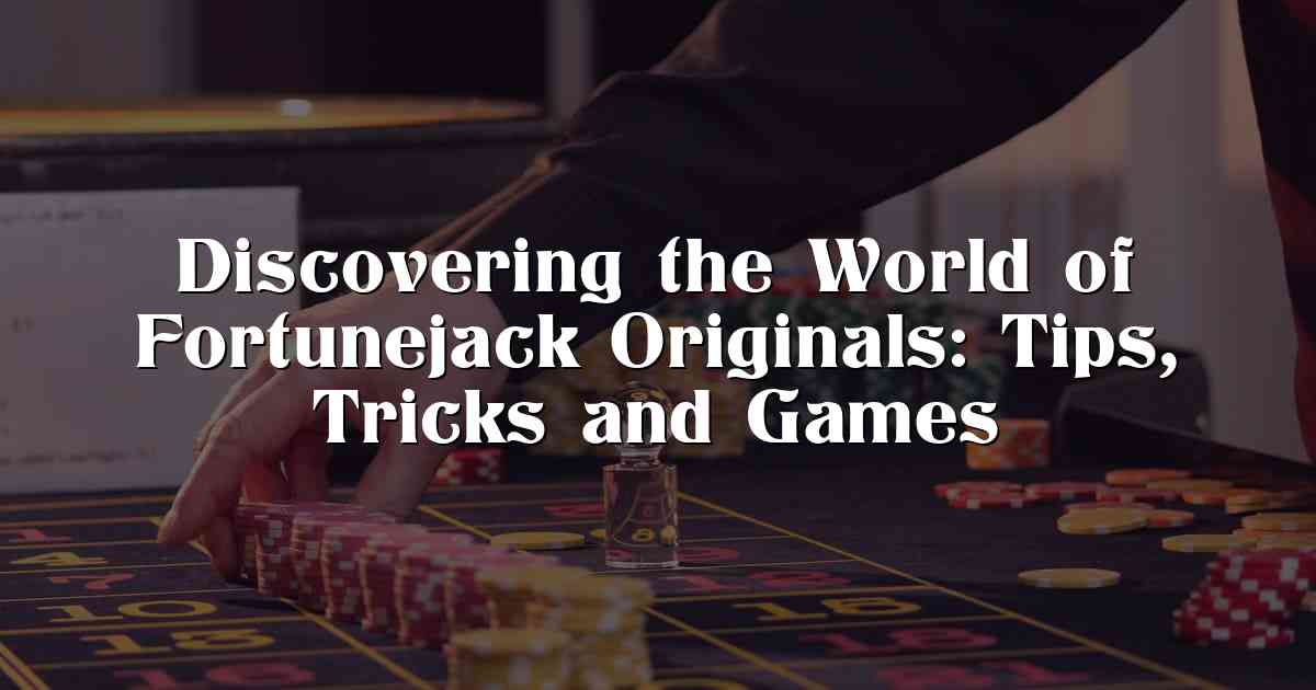 Discovering the World of Fortunejack Originals: Tips, Tricks and Games