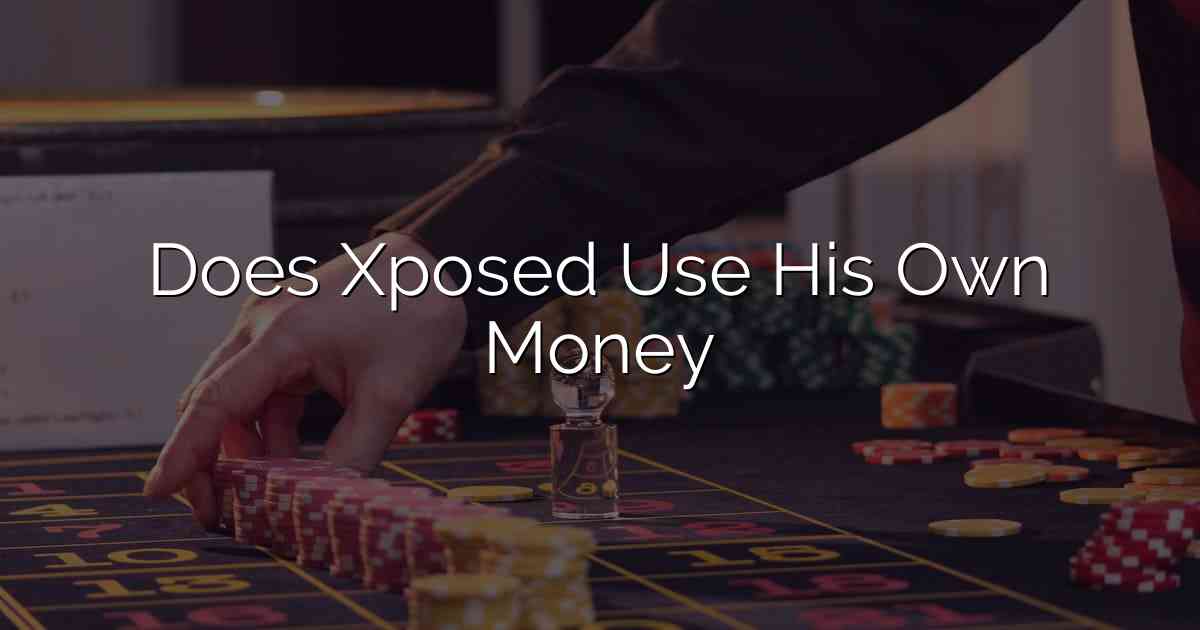 Does Xposed Use His Own Money