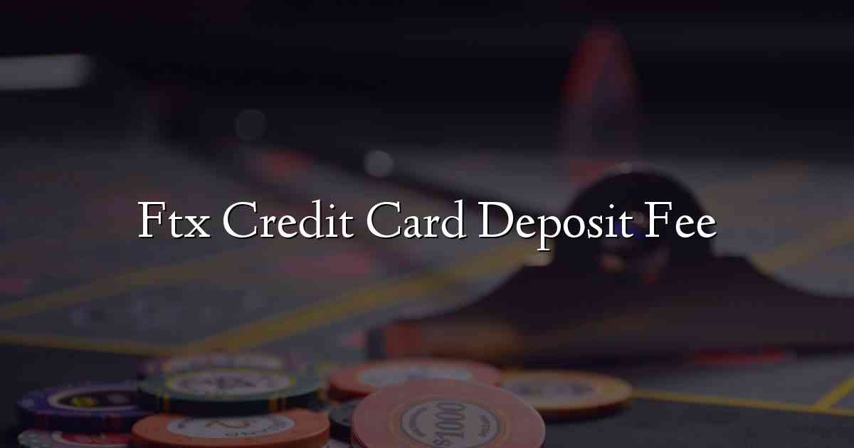 Ftx Credit Card Deposit Fee