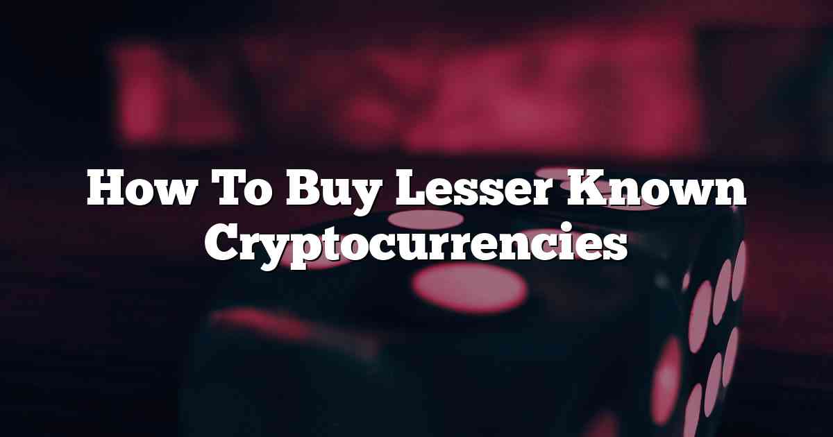 How To Buy Lesser Known Cryptocurrencies