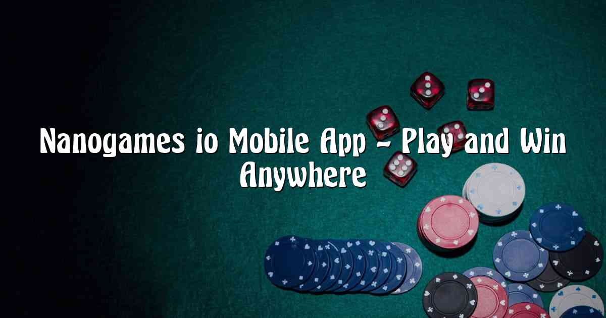 Nanogames io Mobile App – Play and Win Anywhere