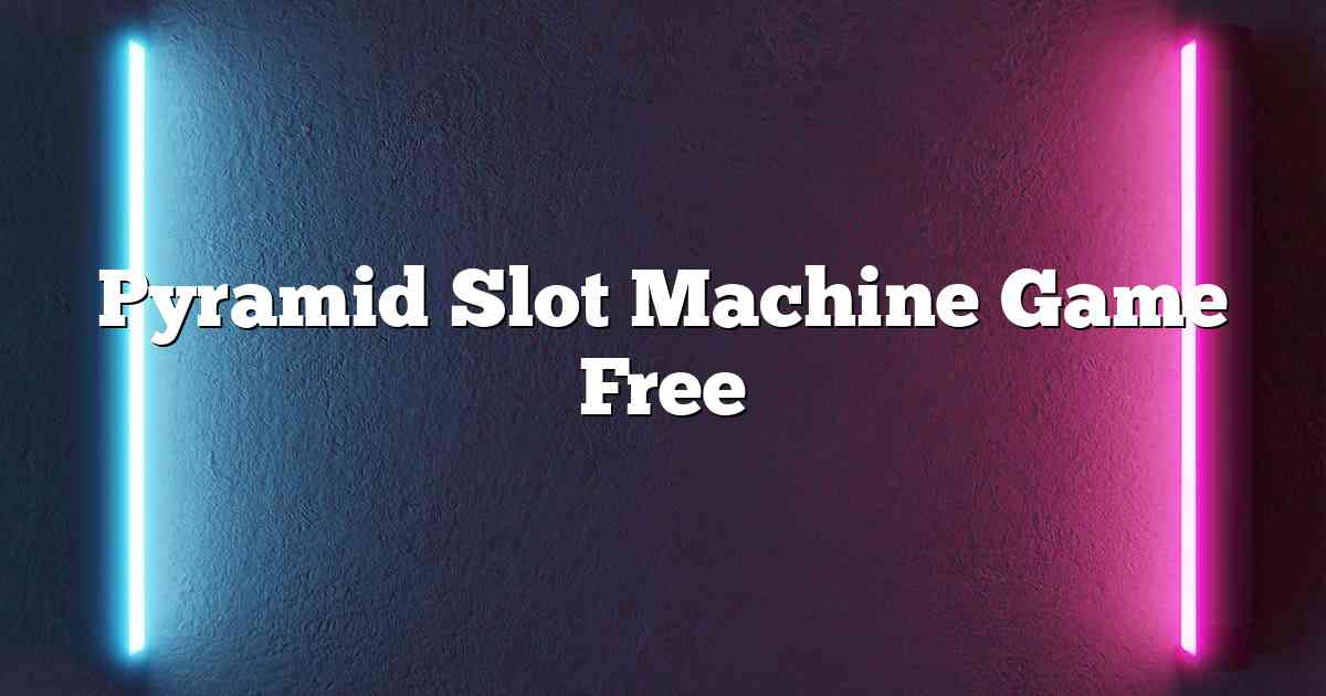 Pyramid Slot Machine Game Free
