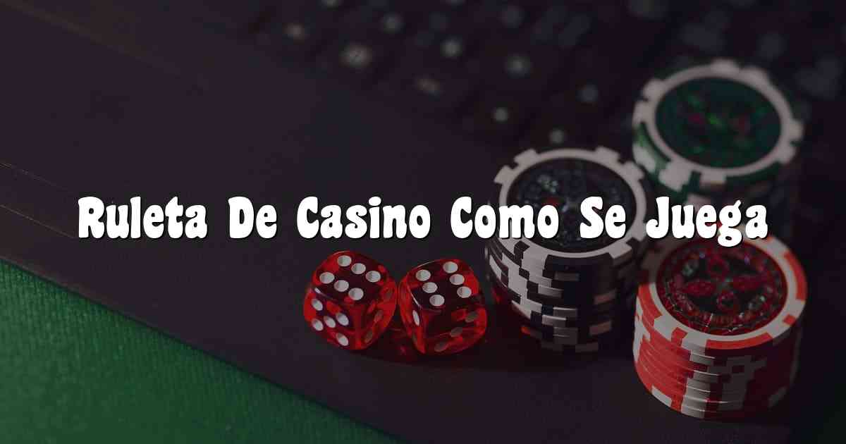 Ruleta De Casino Como Se Juega