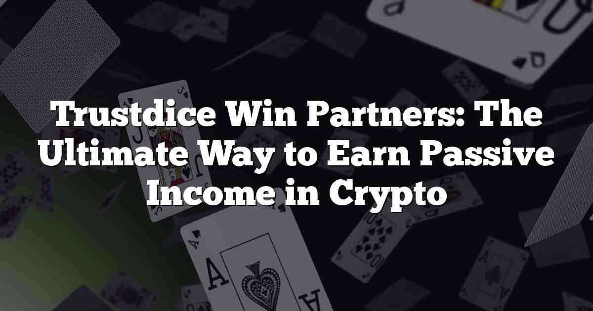 Trustdice Win Partners: The Ultimate Way to Earn Passive Income in Crypto