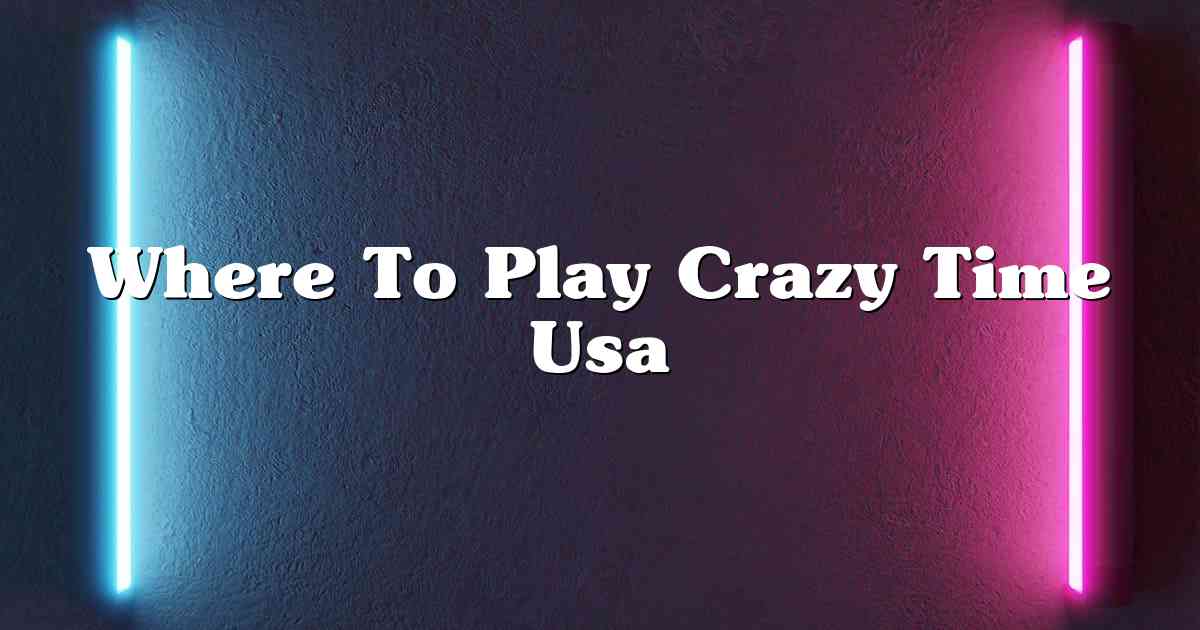 Where To Play Crazy Time Usa