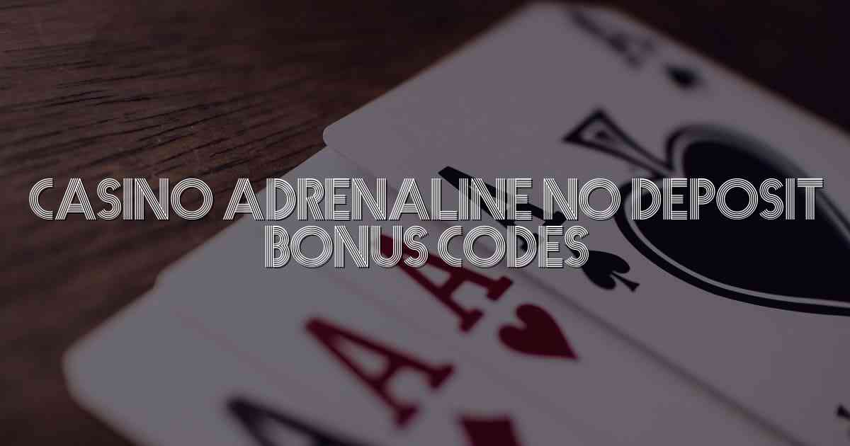 Casino Adrenaline No Deposit Bonus Codes