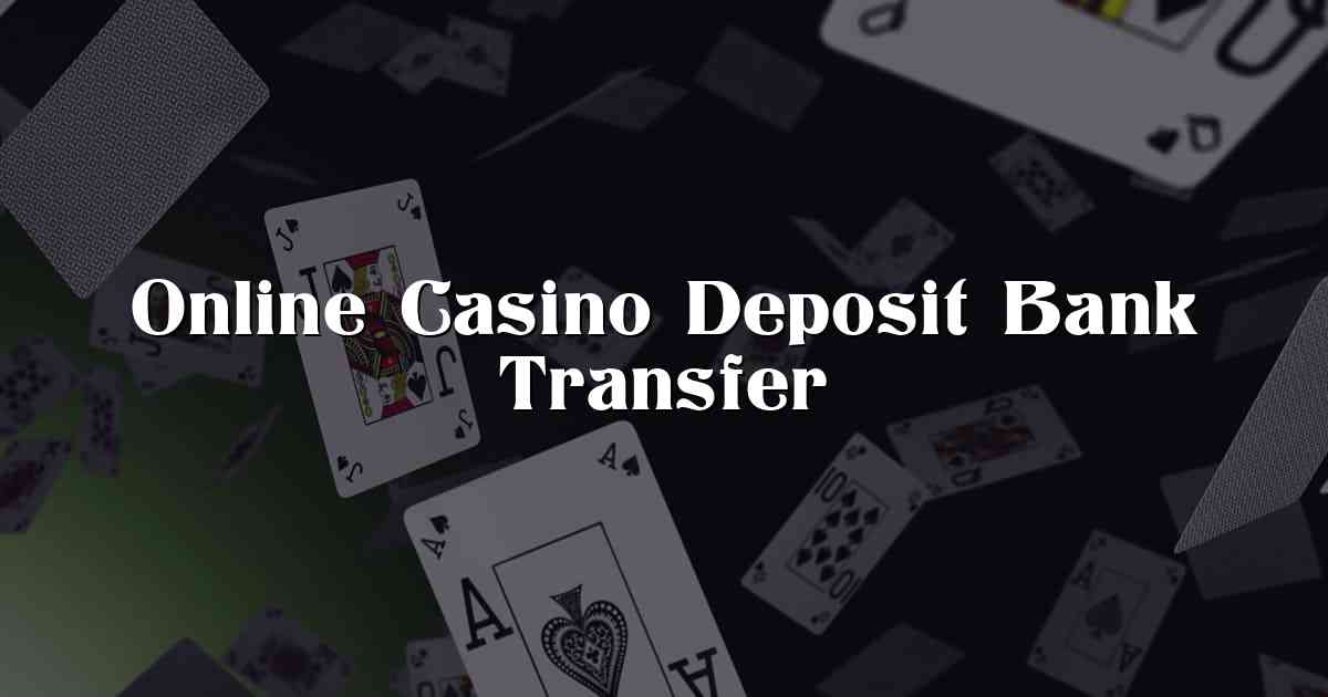 Online Casino Deposit Bank Transfer
