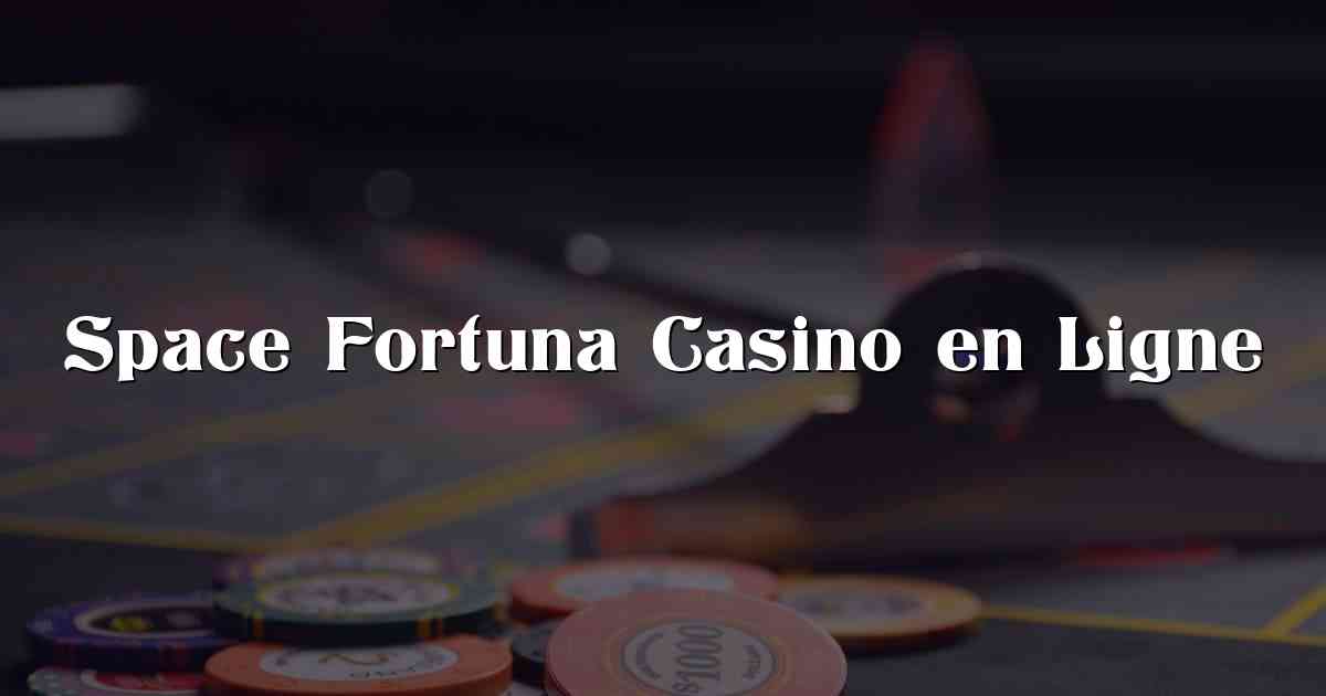 Space Fortuna Casino en Ligne